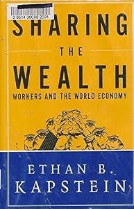 Sharing the Wealth: Workers and the World Economy by Ethan B. Kapstein