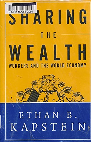Sharing the Wealth: Workers and the World Economy by Ethan B. Kapstein