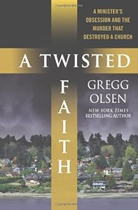 A Twisted Faith: A Minister's Obsession and the Murder That Destroyed a Church