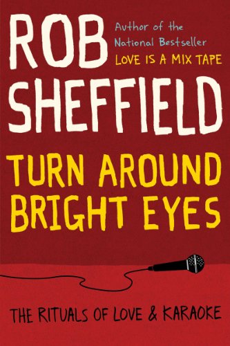 Turn Around Bright Eyes: The Rituals of Love and Karaoke by Rob Sheffield