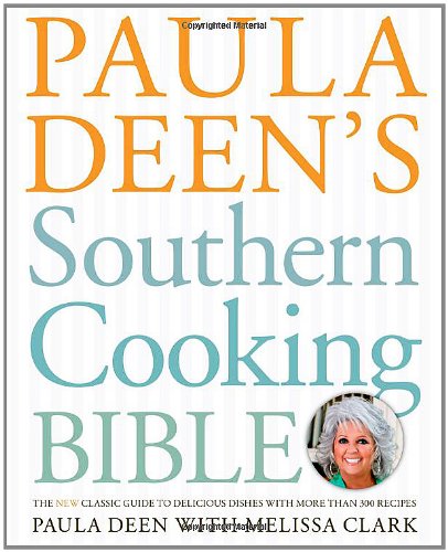 Paula Deen's Southern Cooking Bible: The New Classic Guide to Delicious Dishes with More Than 300 Recipes by Paula Deen
