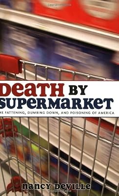 Death by Supermarket: The Fattening, Dumbing Down, and Poisoning of America