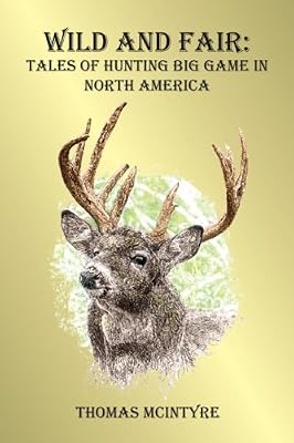 Wild And Fair: Tales of Hunting Big Game in North America