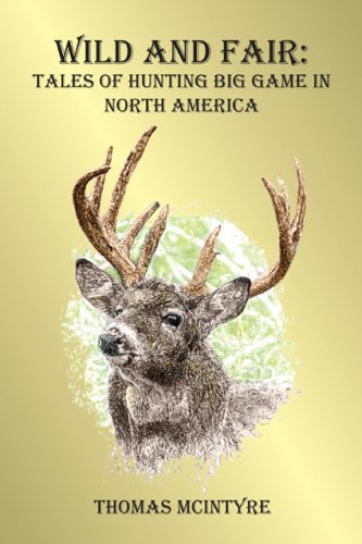 Wild And Fair: Tales of Hunting Big Game in North America by Thomas McIntyre
