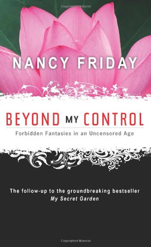 Beyond My Control: Forbidden Fantasies in an Uncensored Age by Nancy Friday