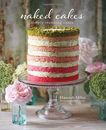 Naked Cakes: Simply Stunning Cakes by Hannah Miles