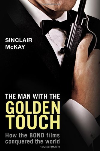 The Man With the Golden Touch: How The Bond Films Conquered the World by Sinclair McKay