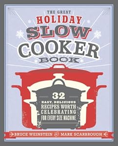 The Great Holiday Slow Cooker Book: 32 Easy, Delicious Recipes Worth Celebrating in Every Size of Machine
