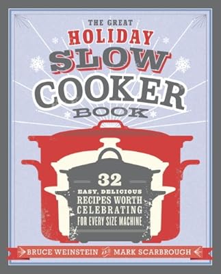 The Great Holiday Slow Cooker Book: 32 Easy, Delicious Recipes Worth Celebrating in Every Size of Machine