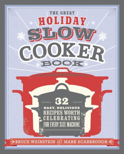 The Great Holiday Slow Cooker Book: 32 Easy, Delicious Recipes Worth Celebrating in Every Size of Machine by Bruce Weinstein