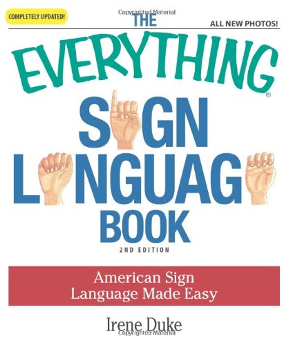 The Everything Sign Language Book: American Sign Language Made Easy... All new photos! (Everything Series) by Irene Duke