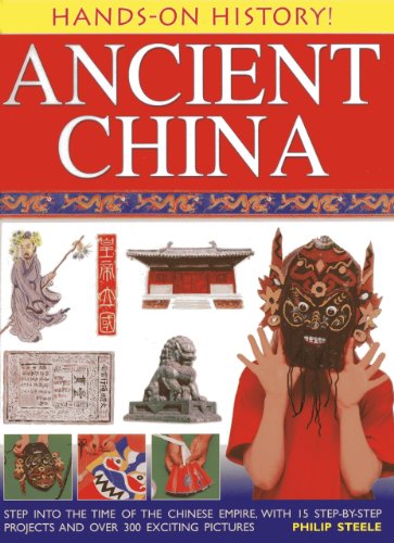 Hands-On History! Ancient China: Step into the time of the Chinese Empire, with 15 step-by-step projects and over 300 exciting pictures by Philip Steele