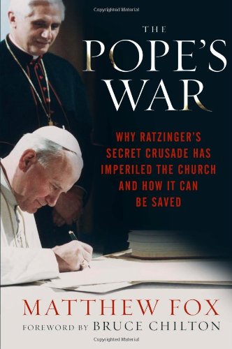 The Pope's War: Why Ratzinger's Secret Crusade Has Imperiled the Church and How It Can Be Saved by Matthew Fox