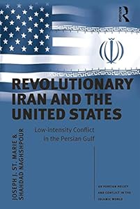 Revolutionary Iran and the United States: Low-intensity Conflict in the Persian Gulf (US Foreign Policy and Conflict in the Islamic World) by Joseph J. St. Marie