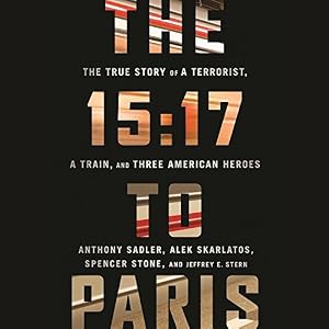 The 15:17 to Paris: The True Story of a Terrorist, a Train, and Three American Heroes