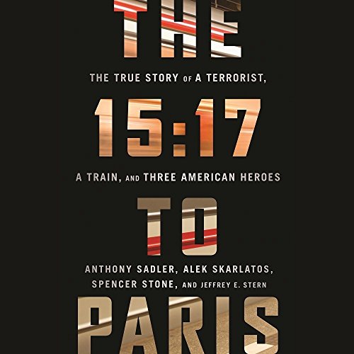 The 15:17 to Paris: The True Story of a Terrorist, a Train, and Three American Heroes by Anthony Sadler
