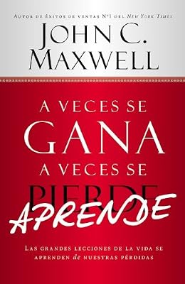 A Veces se Gana - A Veces Aprende: Las grandes lecciones de la vida se aprenden de nuestras perdidas