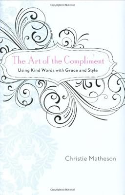 The Art of the Compliment: Using Kind Words with Grace and Style