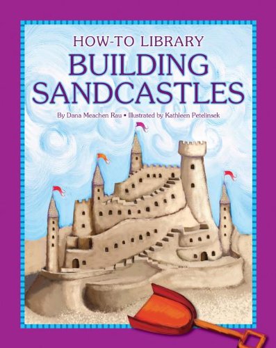 Building Sandcastles (How-to Library) by Dana Meachen Rau