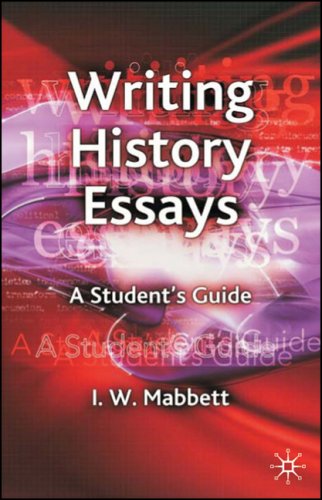 Writing History Essays: A Student's Guide by I. W. Mabbett