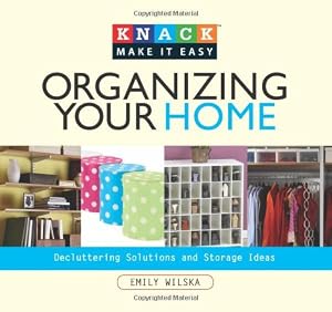 Knack Organizing Your Home: Decluttering Solutions and Storage Ideas by Emily Wilska