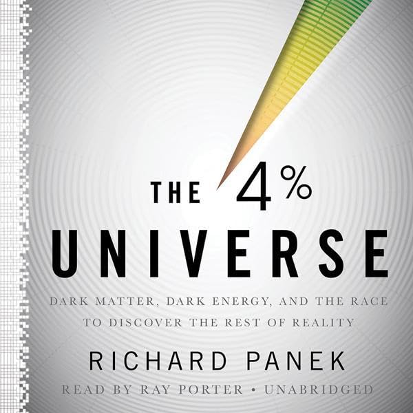 The 4 Percent Universe: Dark Matter, Dark Energy, and the Race to Discover the Rest of Reality by Richard Panek