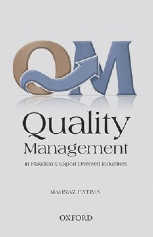 Quality Management in Pakistan's Export-Orientated Industries by Mahnaz Fatima