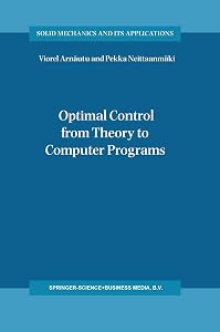 Optimal Control from Theory to Computer Programs (Solid Mechanics and Its Applications Book 111) by Viorel Arnautu