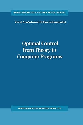 Optimal Control from Theory to Computer Programs (Solid Mechanics and Its Applications Book 111)