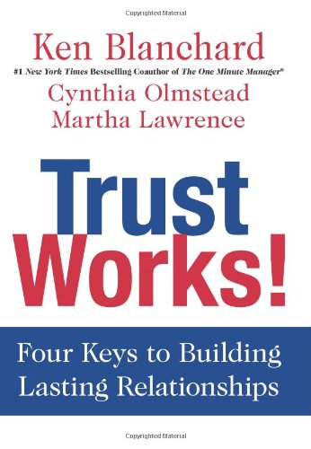 Trust Works!: Four Keys to Building Lasting Relationships by Ken Blanchard