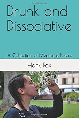 Drunk and Dissociative: A Collection of Mediocre Poems