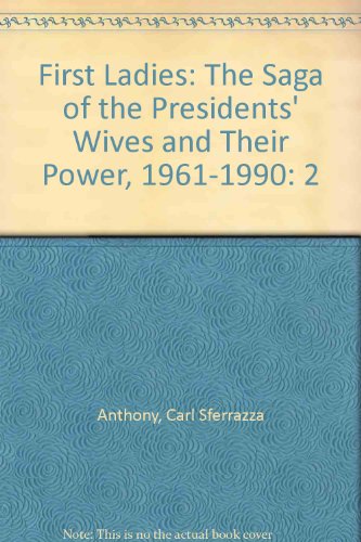First Ladies: The Saga of the Presidents' Wives and Their Power, 1961-1990 by Carl Sferrazza Anthony
