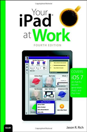 Your iPad at Work (covers iOS 7 on iPad Air, iPad 3rd and 4th generation, iPad2, and iPad mini) (4th Edition) by Jason R. Rich