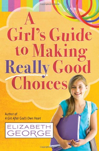A Girl's Guide to Making Really Good Choices by Elizabeth George