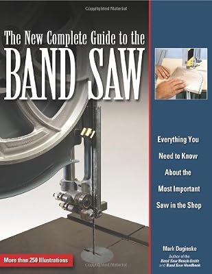 The New Complete Guide to the Band Saw: Everything You Need to Know about the Most Important Saw in the Shop