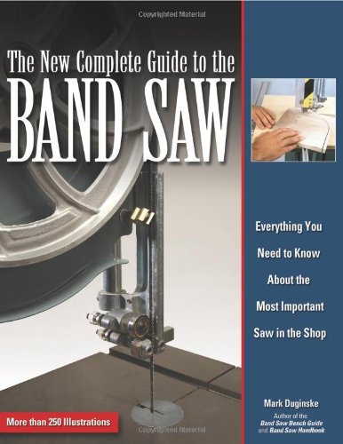 The New Complete Guide to the Band Saw: Everything You Need to Know about the Most Important Saw in the Shop by Mark Duginske