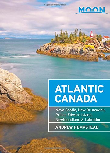 Moon Atlantic Canada: Nova Scotia, New Brunswick, Prince Edward Island, Newfoundland &amp; Labrador by Andrew Hempstead