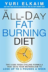 The All-Day Fat-Burning Diet: The 5-Day Food-Cycling Formula That Resets Your Metabolism To Lose Up to 5 Pounds a Week