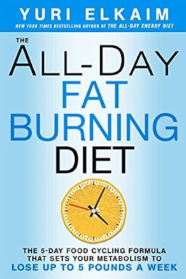 The All-Day Fat-Burning Diet: The 5-Day Food-Cycling Formula That Resets Your Metabolism To Lose Up to 5 Pounds a Week