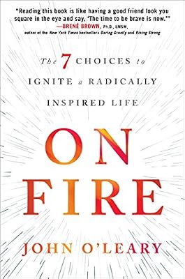 On Fire: The 7 Choices to Ignite a Radically Inspired Life