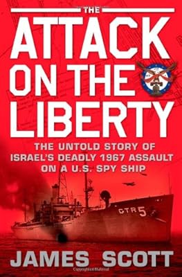 The Attack on the Liberty: The Untold Story of Israel's Deadly 1967 Assault on a U.S. Spy Ship
