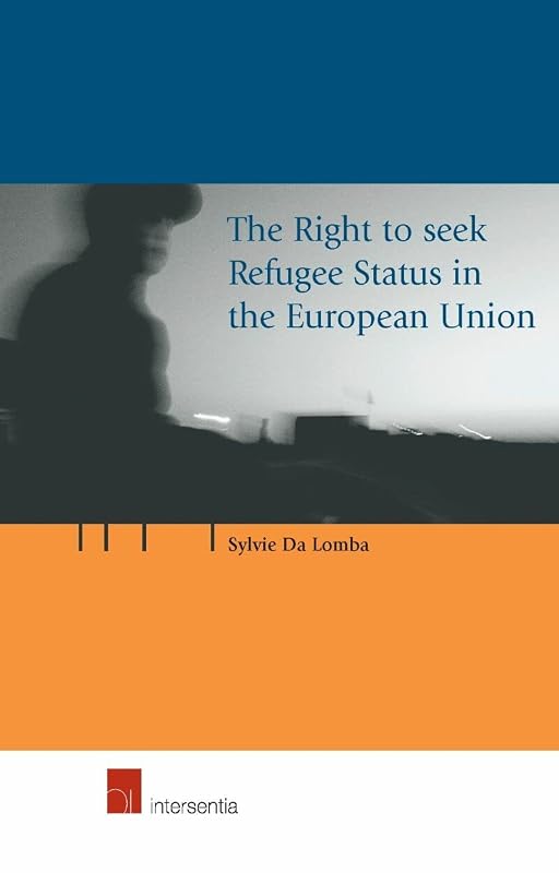 The Right to Seek Refugee Status in the European Union by Sylvie Da Lomba