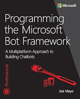 Programming the Microsoft Bot Framework: A Multiplatform Approach to Building Chatbots (Developer Reference)