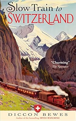 Slow Train to Switzerland: One Tour, Two Trips, 150 Yearsand a World of Change Apart