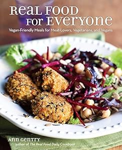 Real Food for Everyone: Vegan-Friendly Meals for Meat-Lovers, Vegetarians, and Vegans