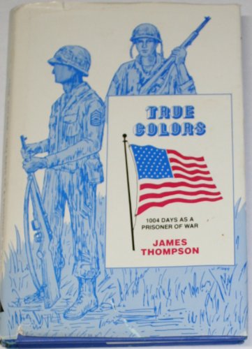True Colors: 1004 Days As a Prisoner of War by James Thompson