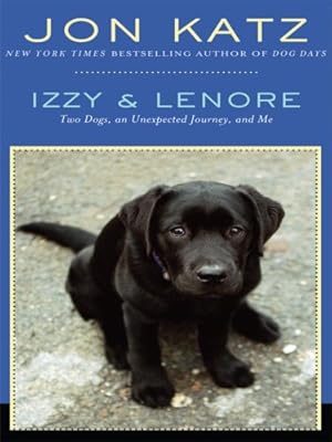 Izzy &amp; Lenore: Two Dogs, an Unexpected Journey, and Me