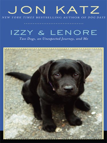 Izzy &amp; Lenore: Two Dogs, an Unexpected Journey, and Me by Jon Katz