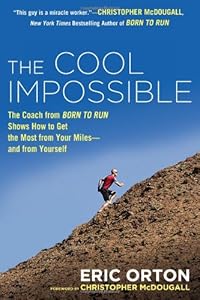 The Cool Impossible: The Coach from "Born to Run" Shows How to Get the Most from Your Miles-And From Yourself by Eric Orton