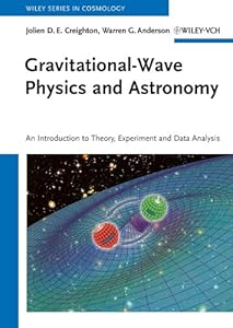 Gravitational-Wave Physics and Astronomy: An Introduction to Theory, Experiment and Data Analysis by Jolien D. E. Creighton